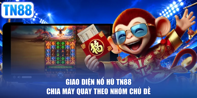 Giao diện nổ hũ TN88 chia máy quay theo nhóm chủ đề
