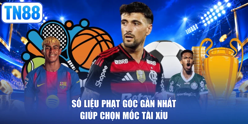 Số liệu phạt góc gần nhất giúp chọn mốc tài xỉu